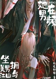 她在男频坐拥美男与江山(NPH)作者红豆奶猹