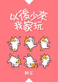 以后少来我家玩在哪看