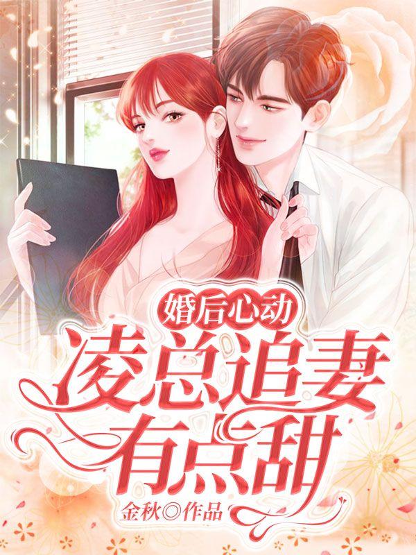 婚后心动凌总追妻有点甜全文免费阅读2月5日