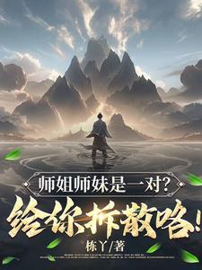 师姐师妹是一对?给你拆散咯未删减版220章