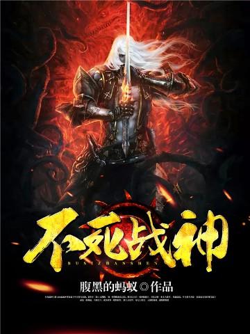 不死战神百度百科主角推倒几个女人